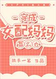 穿成女配的妈妈怎么办(穿书)