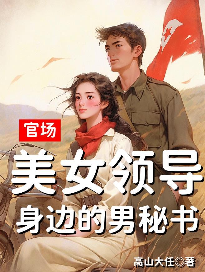 官场美女领导身边的男秘书 高山大任