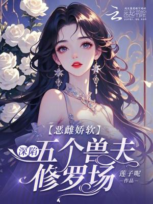恶雌娇软深陷五个兽夫修罗场同款