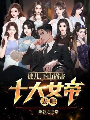 徒儿下山祸害十大女帝去吧