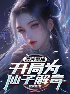 混沌圣体开局为仙子解毒 短剧