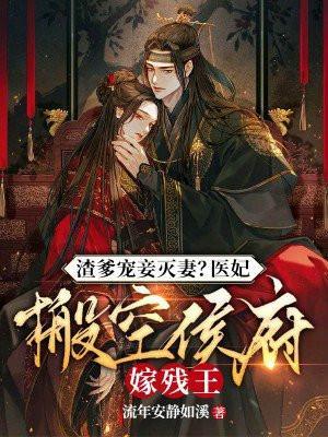 渣爹宠妾灭妻医妃搬空侯府嫁残王书包网