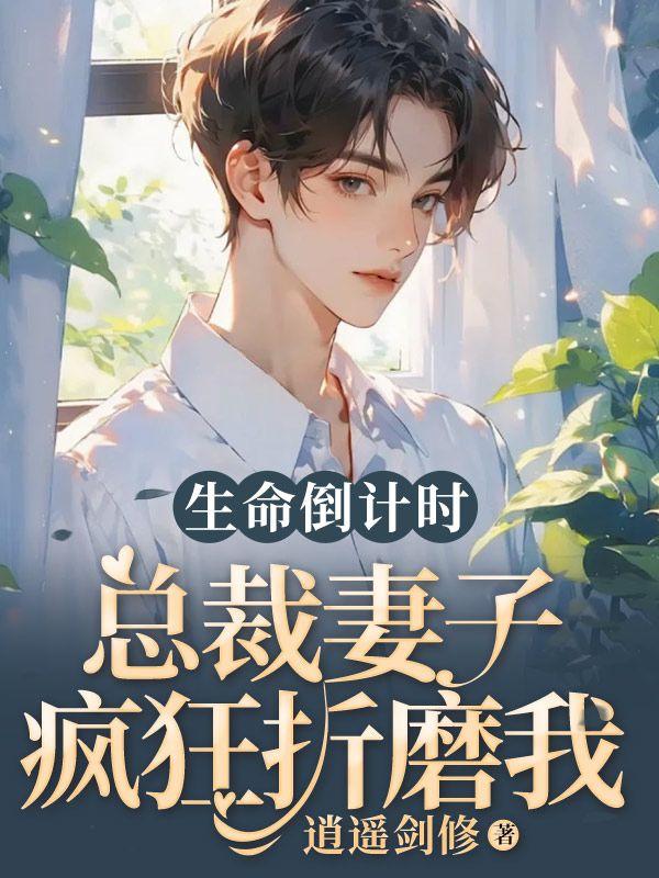 总裁妻子疯狂折磨我逍遥剑修