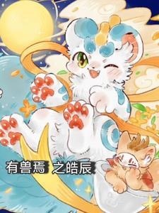 有兽焉之皓辰TXT免费全本